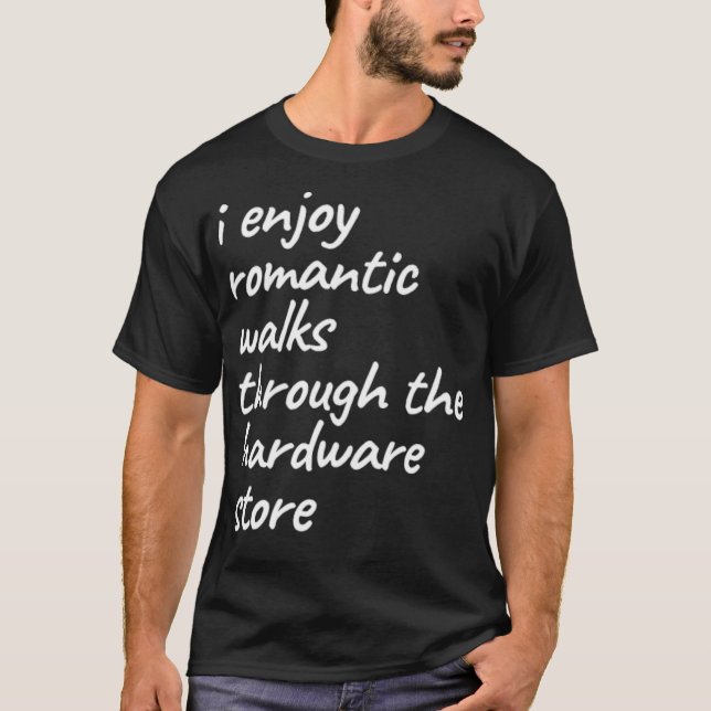 T-shirt I Enjoy Romantic Walks Through The Hardware Store  (Devant)