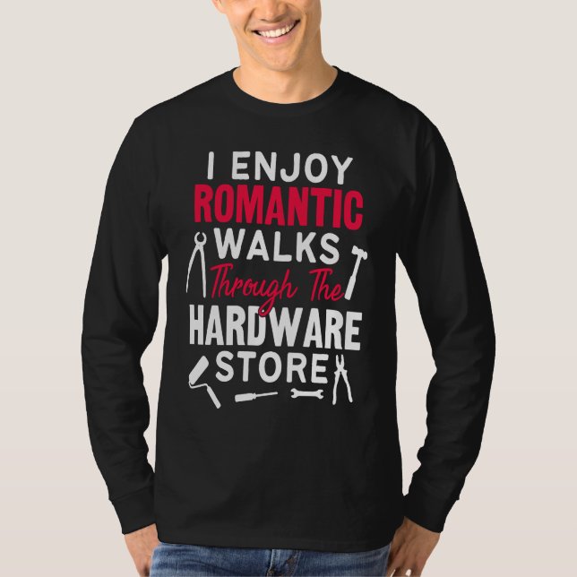 T-shirt I Enjoy Romantic Walks Through The Hardware Store  (Devant)