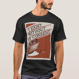 T-shirt I Exist Without My Consent Cute Frog Meme