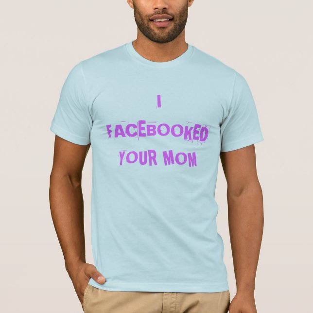 T-SHIRT I FACEBOOKED VOTRE MAMAN (Devant)