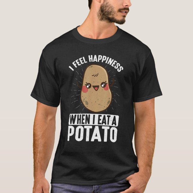 T-shirt I Feel Happiness When I Eat A Potato (Devant)