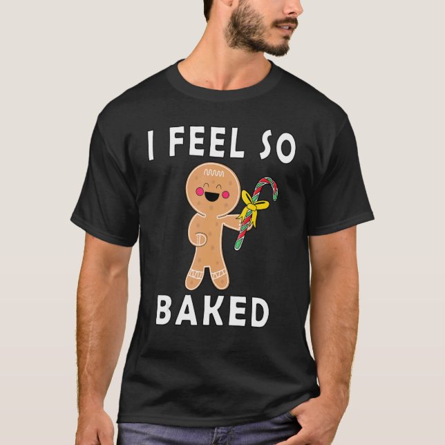 T-shirt I Feel So Baked Gingerbread baking Christmas (Devant)