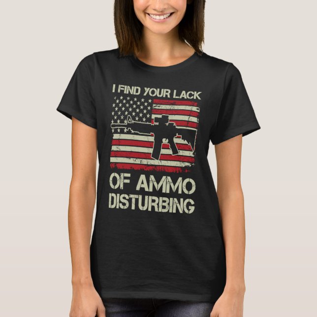 T-shirt I Find Your Lack Of Ammo Disturbing   USA AR15  BA (Devant)