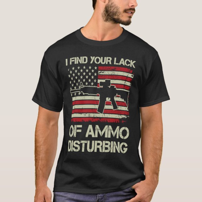 T-shirt I Find Your Lack Of Ammo Disturbing  USA Flag  AR1 (Devant)