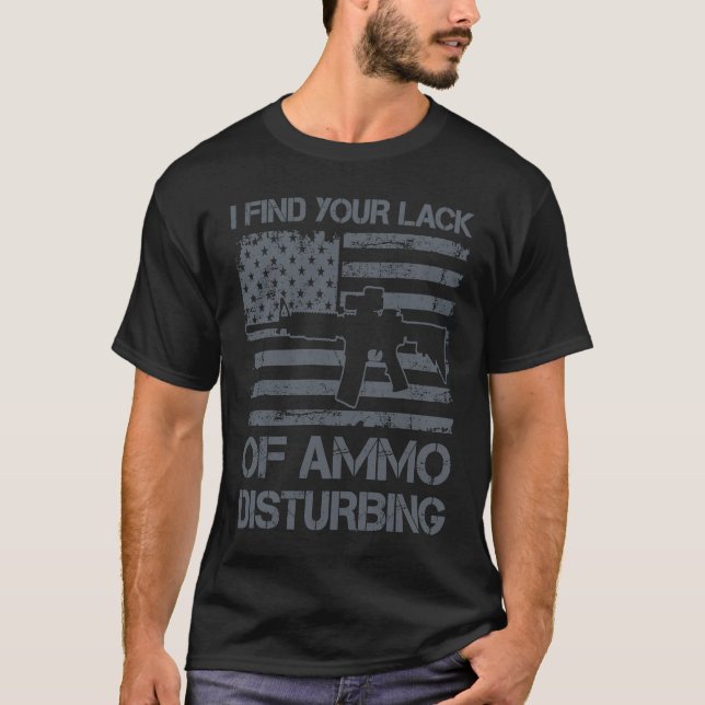 T-shirt I Find Your Lack Of Ammo Disturbing  USA Funny AR1 (Devant)