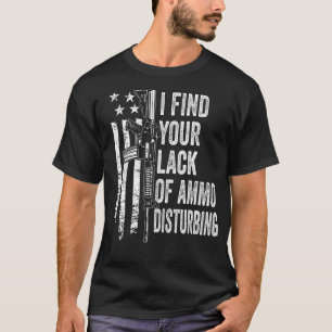T-shirt I Find Your Lack Of Ammo Disturbing - USA Funny Gu