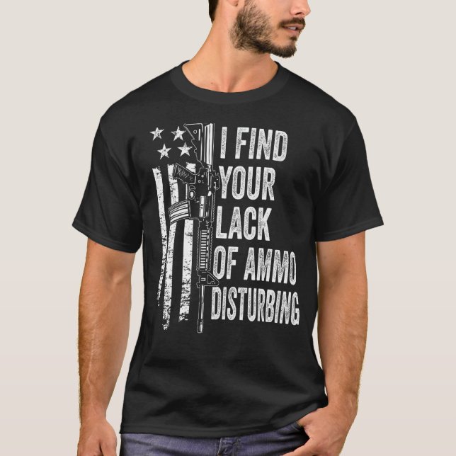 T-shirt I Find Your Lack Of Ammo Disturbing - USA Funny Gu (Devant)