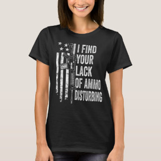 T-shirt I Find Your Lack Of Ammo Disturbing - USA Funny Gu