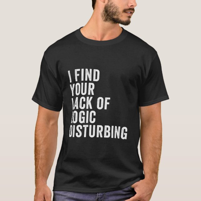 T-shirt I Find Your Lack Of Logic Disturbing (Devant)