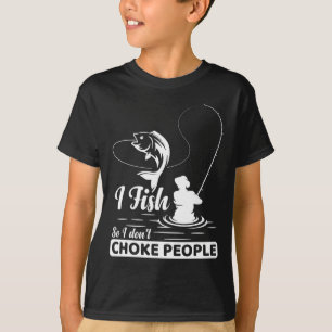 T-shirt I Fish - So I Don't - Choke People Dit Drôle F