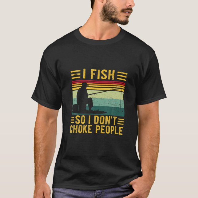 T-shirt I Fish So I Don't Choke People Funny Fisherman Gif (Devant)