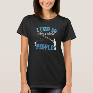 T-shirt I Fish So I Don't Choke People Sayings Fishing 1