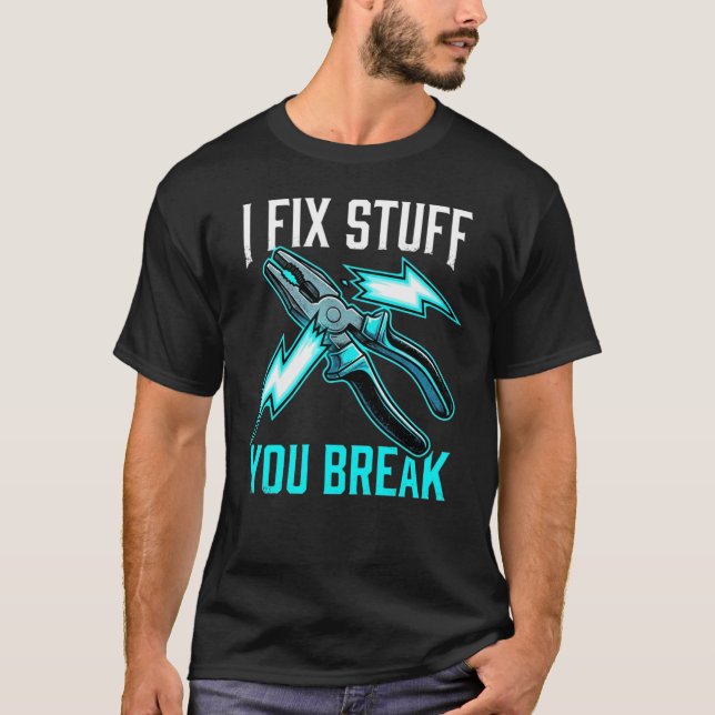 T-shirt I Fix Stuff You Break Mechanic, Electrician Gift  (Devant)