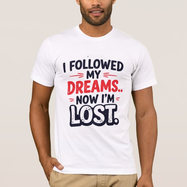 T-shirt I followed my dreams… Now I’m lost (Devant)