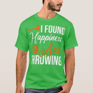 T-shirt I Found Happiness In Axe Throwing Throw Axes
