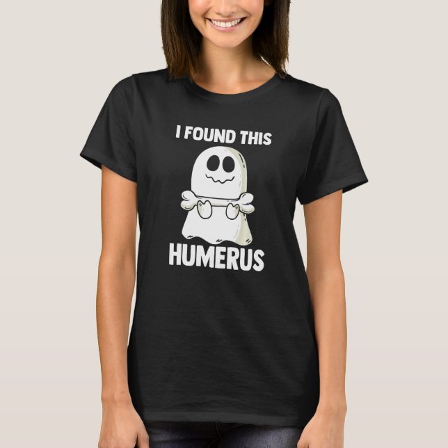 T-shirt I Found This Humerus Halloween Ghost Orthopaedic   (Devant)