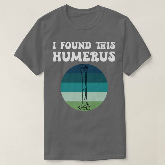 T-shirt I Found This Humerus Skeleton Bone Bad Dad Joke Fa (Design devant)