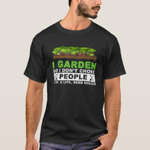 T-shirt I Garden So I Don't Choke People Save A Life Send