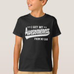 T-shirt I Get My Awesomeness From My Dad<br><div class="desc">World's Greatest son and daughter birthday gift</div>
