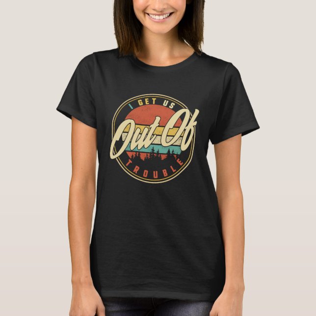 T-shirt I Get Us Out Of Trouble Into (Devant)