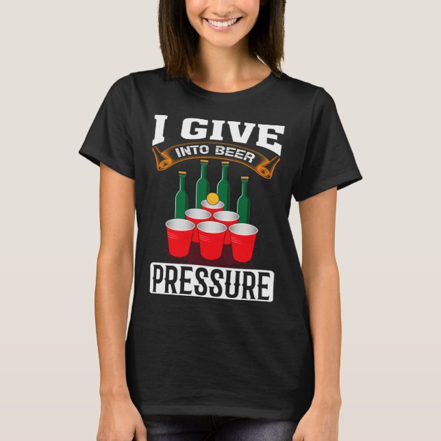 T-shirt I Give Into Beer Pressure Funny Men Women Beer Dri (Devant)