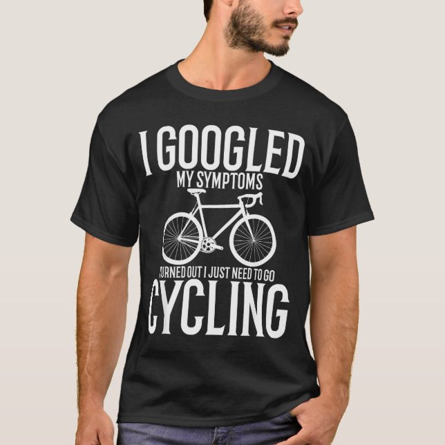 T-shirt I Googled My Symptoms Turns Out I Just Need To Go  (Devant)