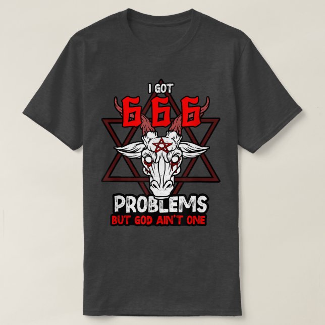 T-shirt I Got 666 Problème but God Aint One Satanic Goat S (Design devant)