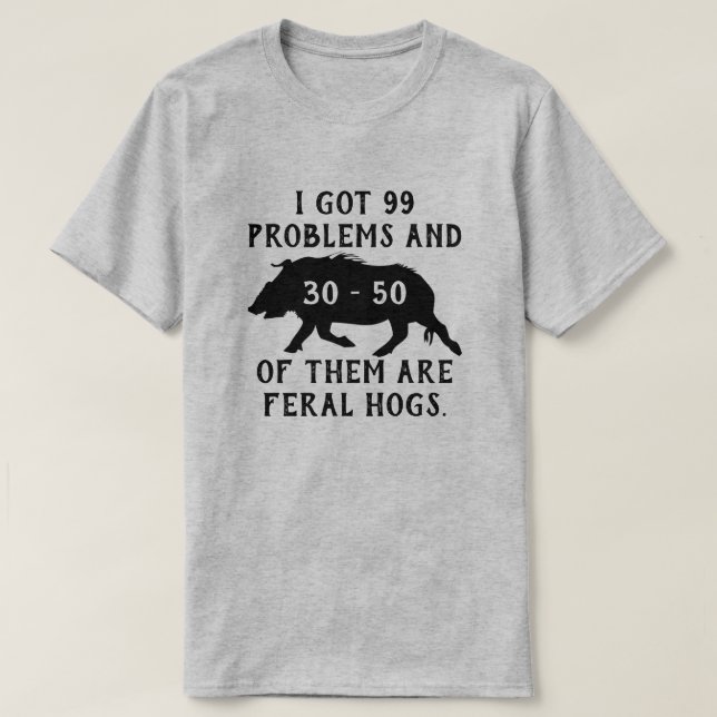 T-shirt I got 99 problems and 30-50 of them are feral hogs (Design devant)