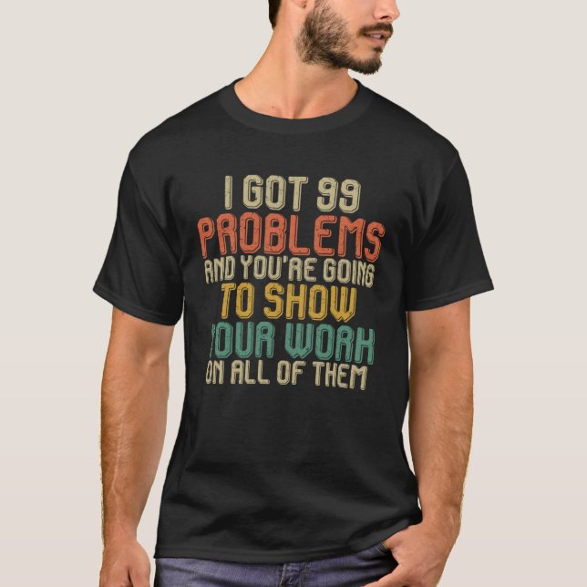 T-shirt I Got 99 Problems Show Your Work  Math Teacher Gif (Devant)