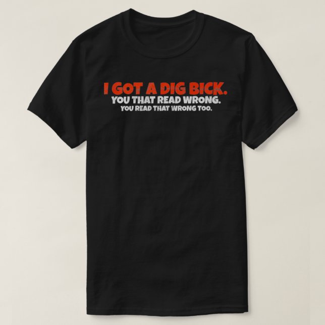 T-shirt I Got A Dig Bick  Funny Confusion  (Design devant)