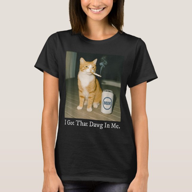 T-shirt I Got That Dawg In Me Funny Cigarette Cat Smoking  (Devant)