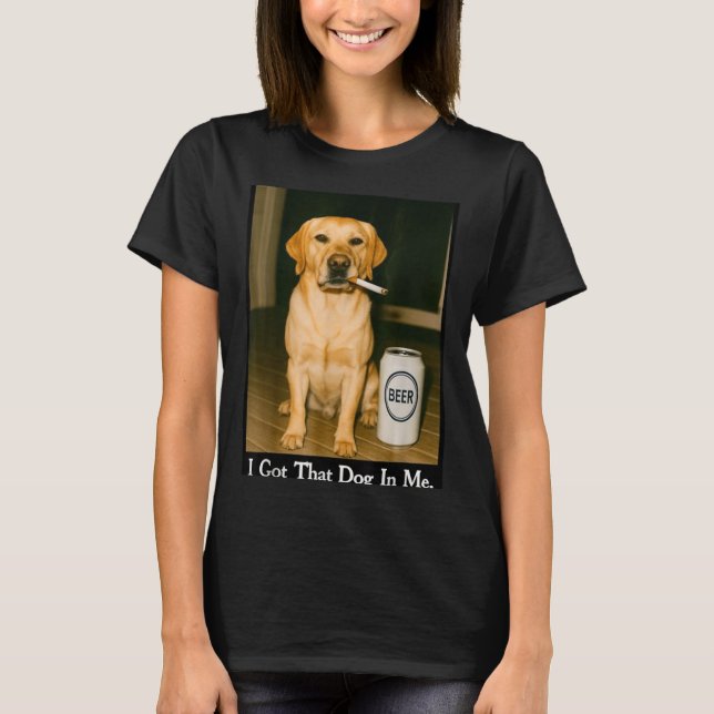 T-shirt I Got That Dog In Me Funny Retriever Smoking Beer  (Devant)