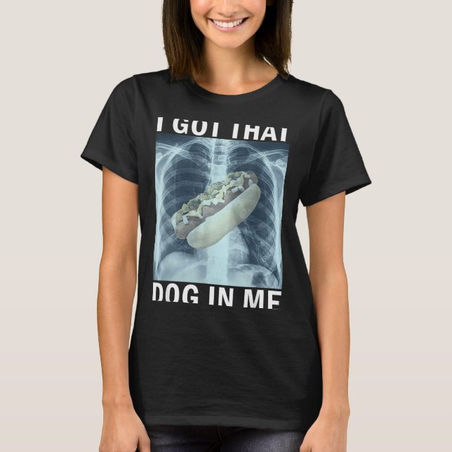 T-shirt I Got That Dog In Me Hot Dog X-ray Meme  (Devant)