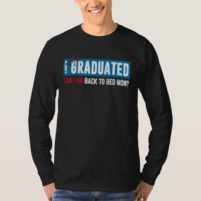 T-shirt I Graduated Can I Go Back To Bed Now  Graduation 6 (Devant)