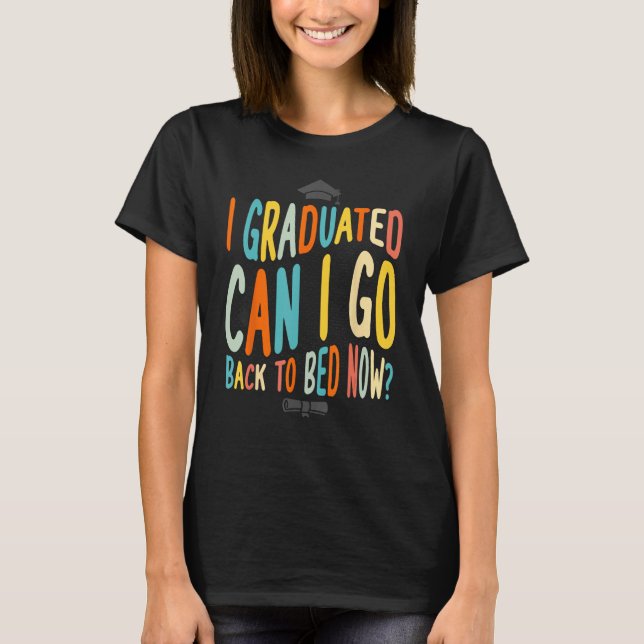 T-shirt I Graduated Can I Go Back To Bed Now Graduation te (Devant)