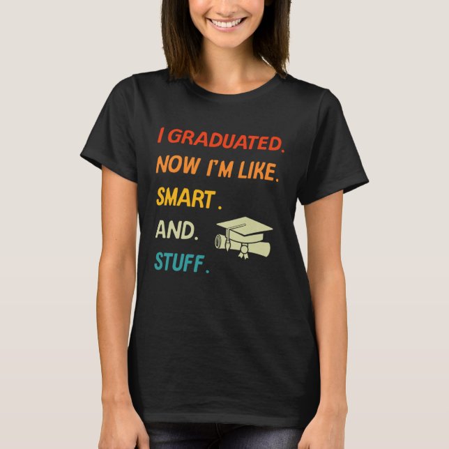 T-shirt I Graduated Now I'm Like Smart And Stuff College H (Devant)