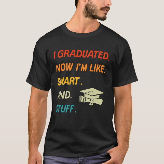 T-shirt I Graduated Now I'm Like Smart And Stuff College H (Devant)