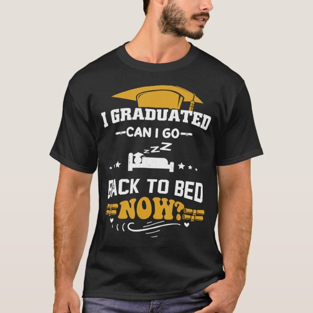 T-shirt I Graduated Puis-je retourner au lit maintenant te (Devant)