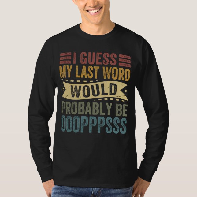 T-shirt I Guess My Last Word Would Probably Be OOOPPPSSS (Devant)
