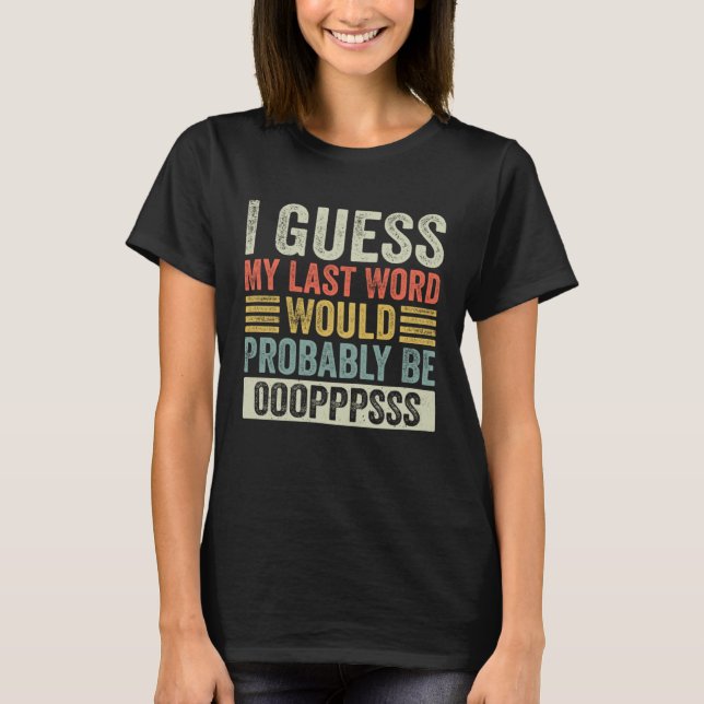 T-shirt I Guess My Last Word Would Probably Be Ops Funny S (Devant)
