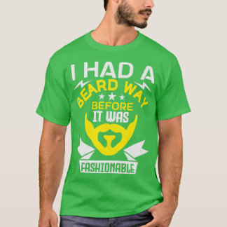 T-shirt I had a beard way before it was fashionable 1