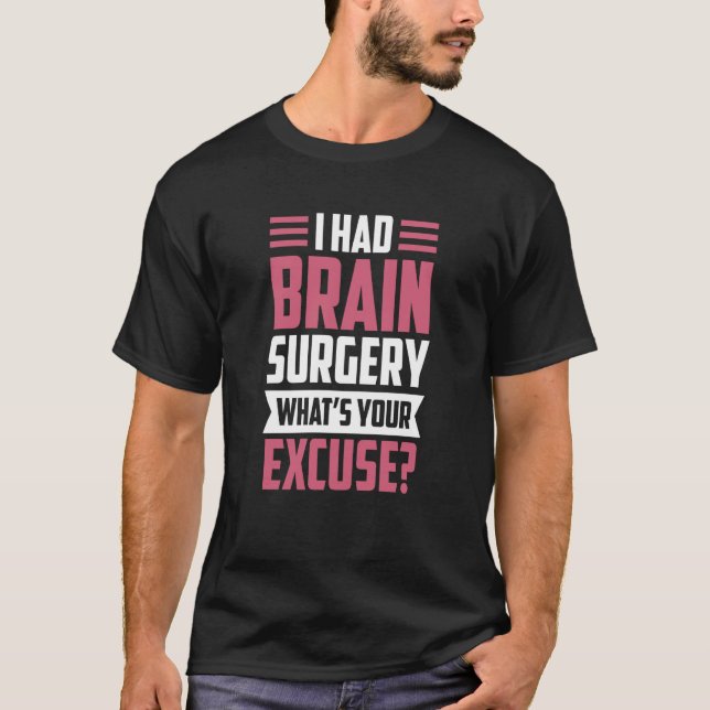 T-shirt I Had Brain Surgery What's Your Excuse Tumor Aneur (Devant)