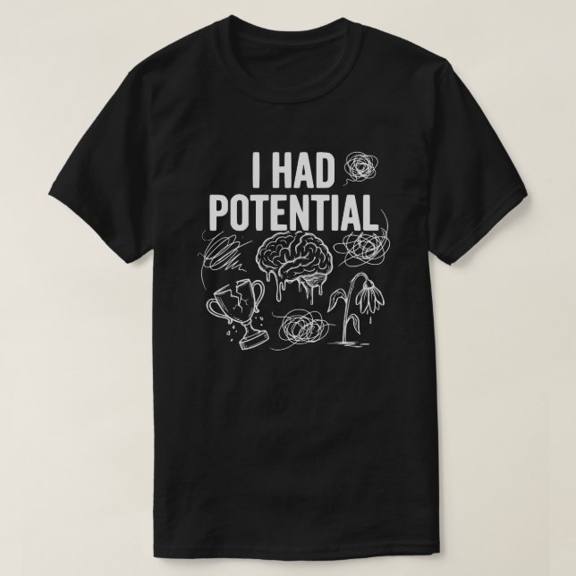 T-shirt I Had Potential Funny Dark Humor (Design devant)