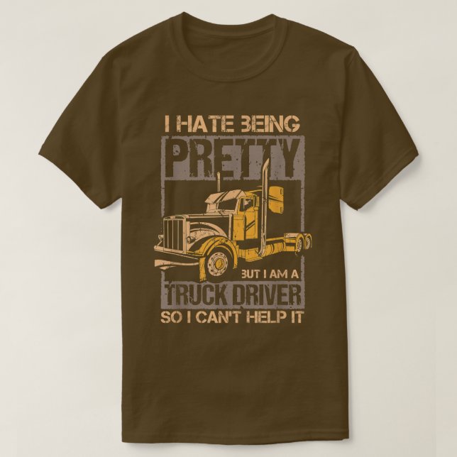 T-shirt I Hate Being Pretty - Truck Driver I Can't Help It (Design devant)