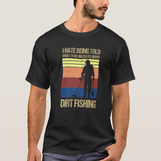 T-shirt I hate being told what to do unless its about dirt