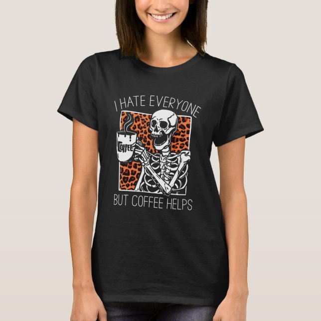 T-shirt I Hate Everyone But Coffee Helps Leopard Skeleton (Devant)