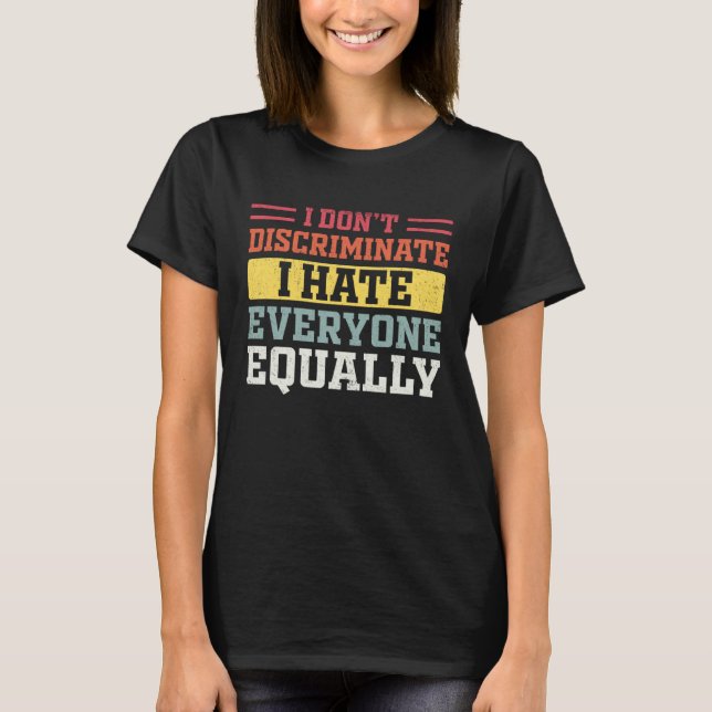 T-shirt I Hate Everyone Equally I Don t Discriminate  Sarc (Devant)