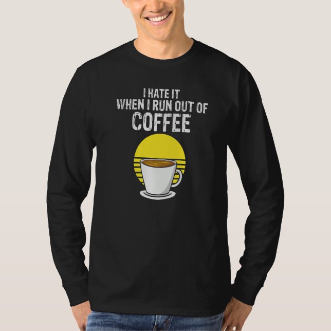 T-shirt I Hate It When I Run Out Of Coffee  Present (Devant)