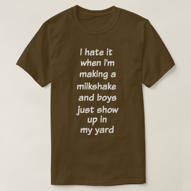 T-shirt I Hate It When I'm Making A Milkshake (Design devant)