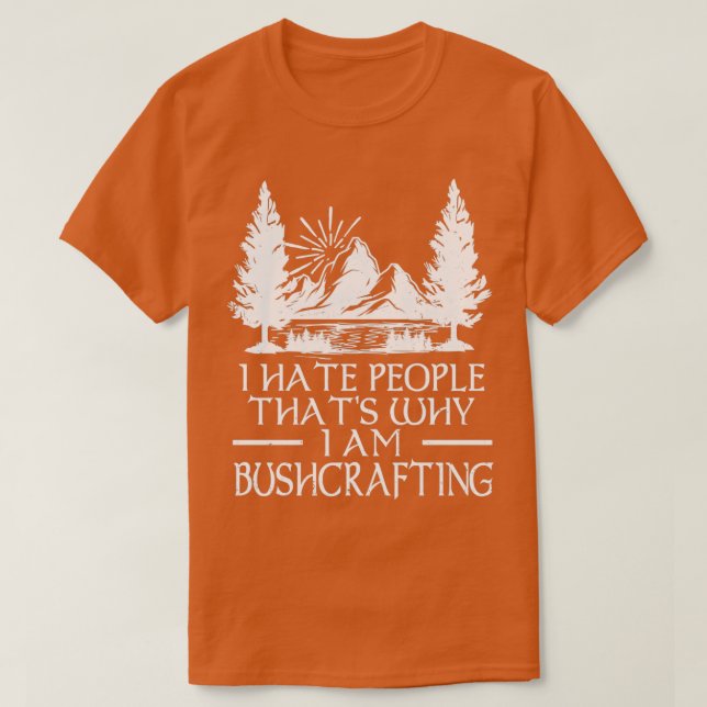 T-shirt I hate People Thatx27s Why I Am Bushcrafting 6 (Design devant)